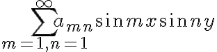 $\sum_{m=1,n=1}^{\infty} a_{mn}\sin mx\sin ny$